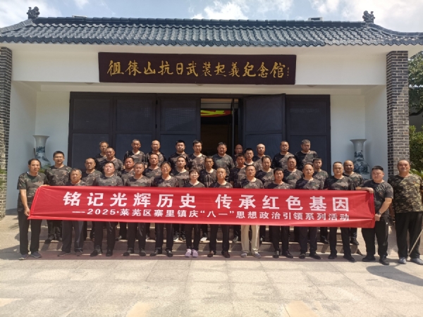 7.28铭记光辉历史传承红色基因—2025·莱芜区寨里镇庆“八—”思想政治引领系列活动